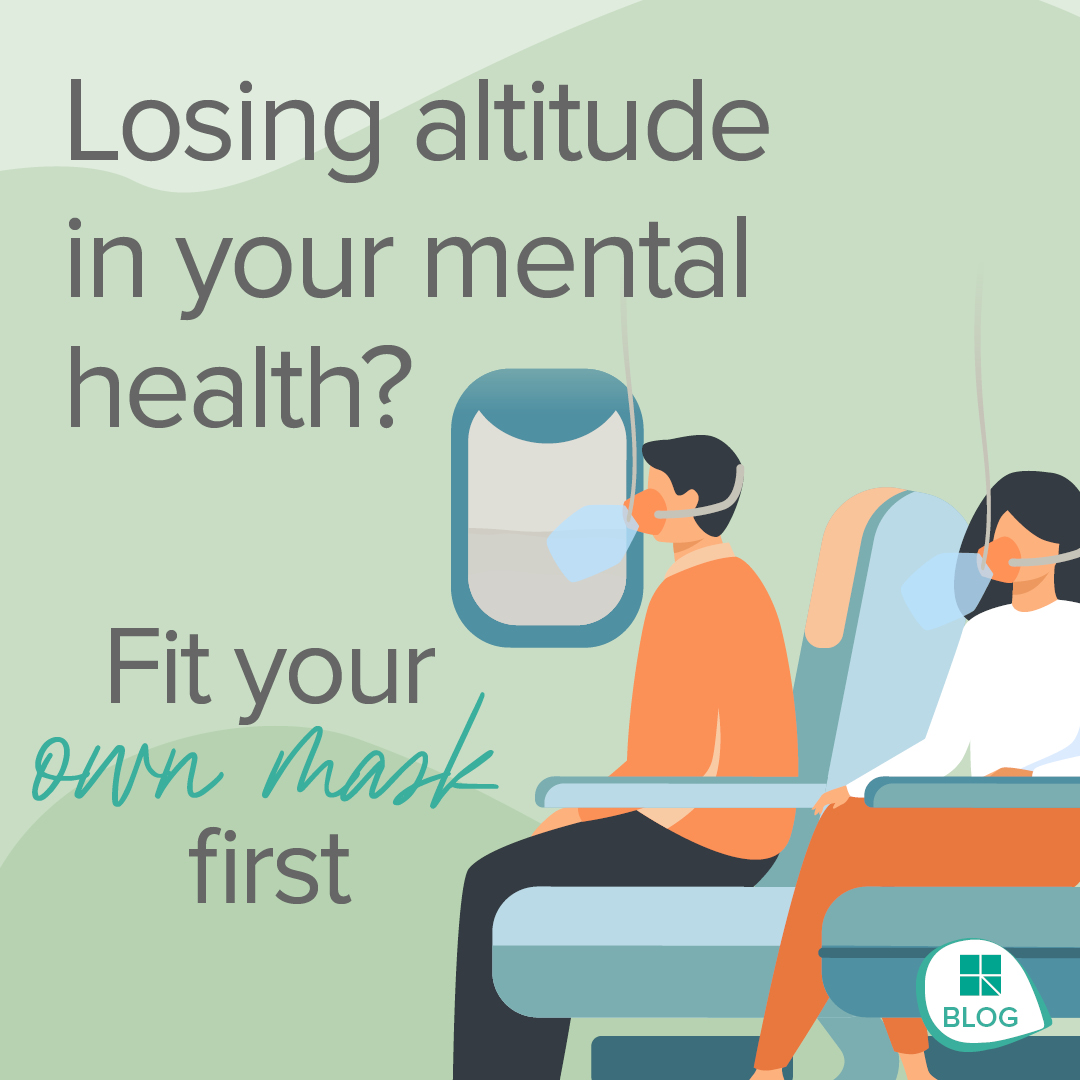 Losing altitude in your mental health? Fit your own mask first